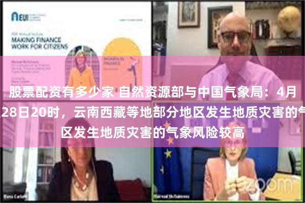 股票配资有多少家 自然资源部与中国气象局：4月27日20时至28日20时，云南西藏等地部分地区发生地质灾害的气象风险较高