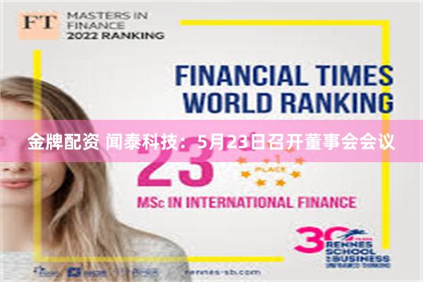 金牌配资 闻泰科技：5月23日召开董事会会议