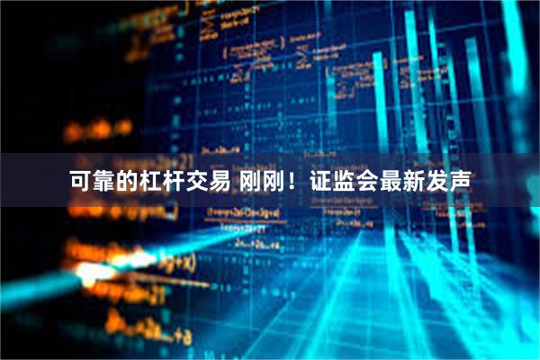 可靠的杠杆交易 刚刚！证监会最新发声