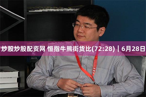 炒股炒股配资网 恒指牛熊街货比(72:28)︱6月28日