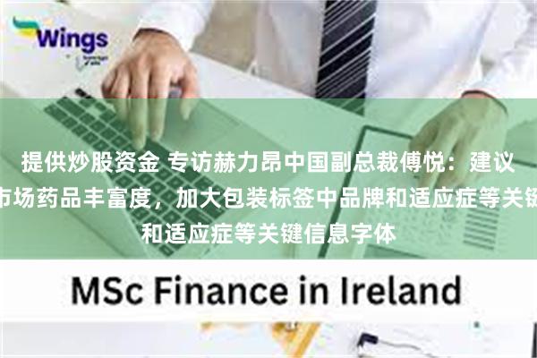 提供炒股资金 专访赫力昂中国副总裁傅悦：建议提高OTC市场药品丰富度，加大包装标签中品牌和适应症等关键信息字体