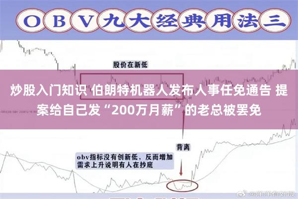 炒股入门知识 伯朗特机器人发布人事任免通告 提案给自己发“200万月薪”的老总被罢免